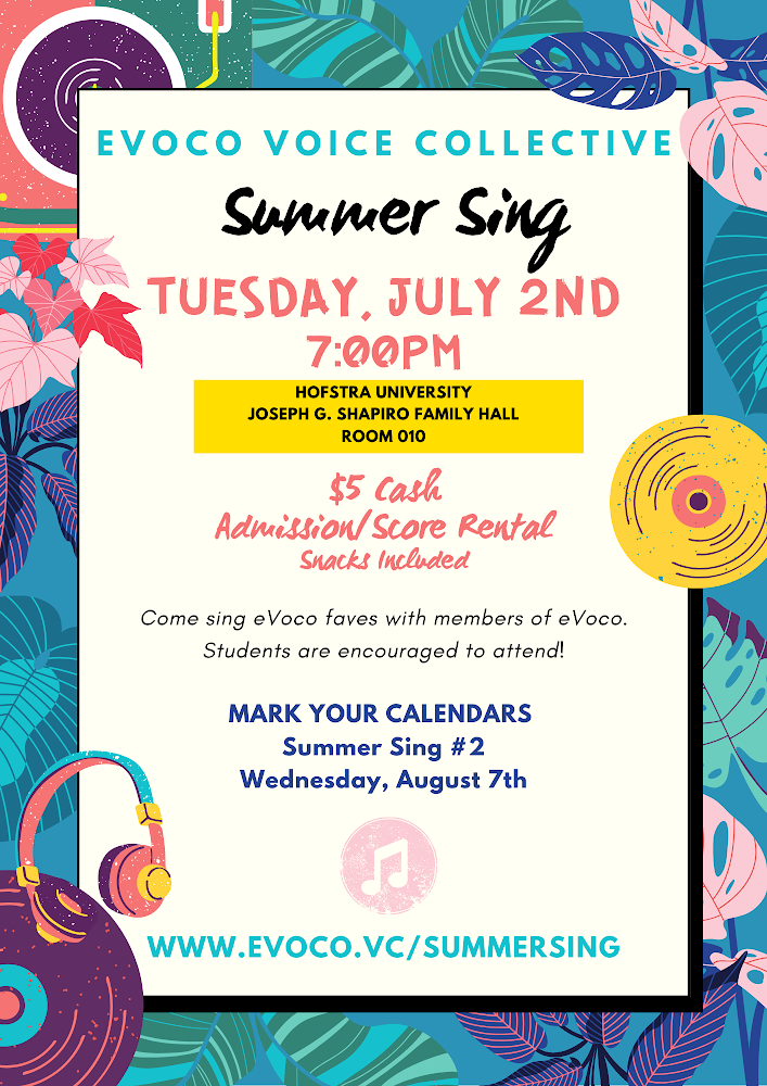 eVoco Summer Sing Promo Poster. Event 1 on Tuesday July 2nd at 7 pm. Shapiro Hall at Hofstra University. $5 cash admission and score rental, snacks included. Event 2 on Wednesday August 7th.